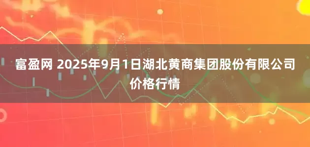 富盈网 2025年9月1日湖北黄商集团股份有限公司价格行情